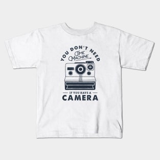 You Don't Need Time Machine. Camera. Funny, Inspirational Quote Kids T-Shirt